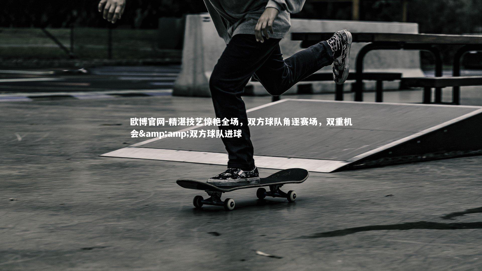 精湛技艺惊艳全场，双方球队角逐赛场，双重机会&amp;双方球队进球