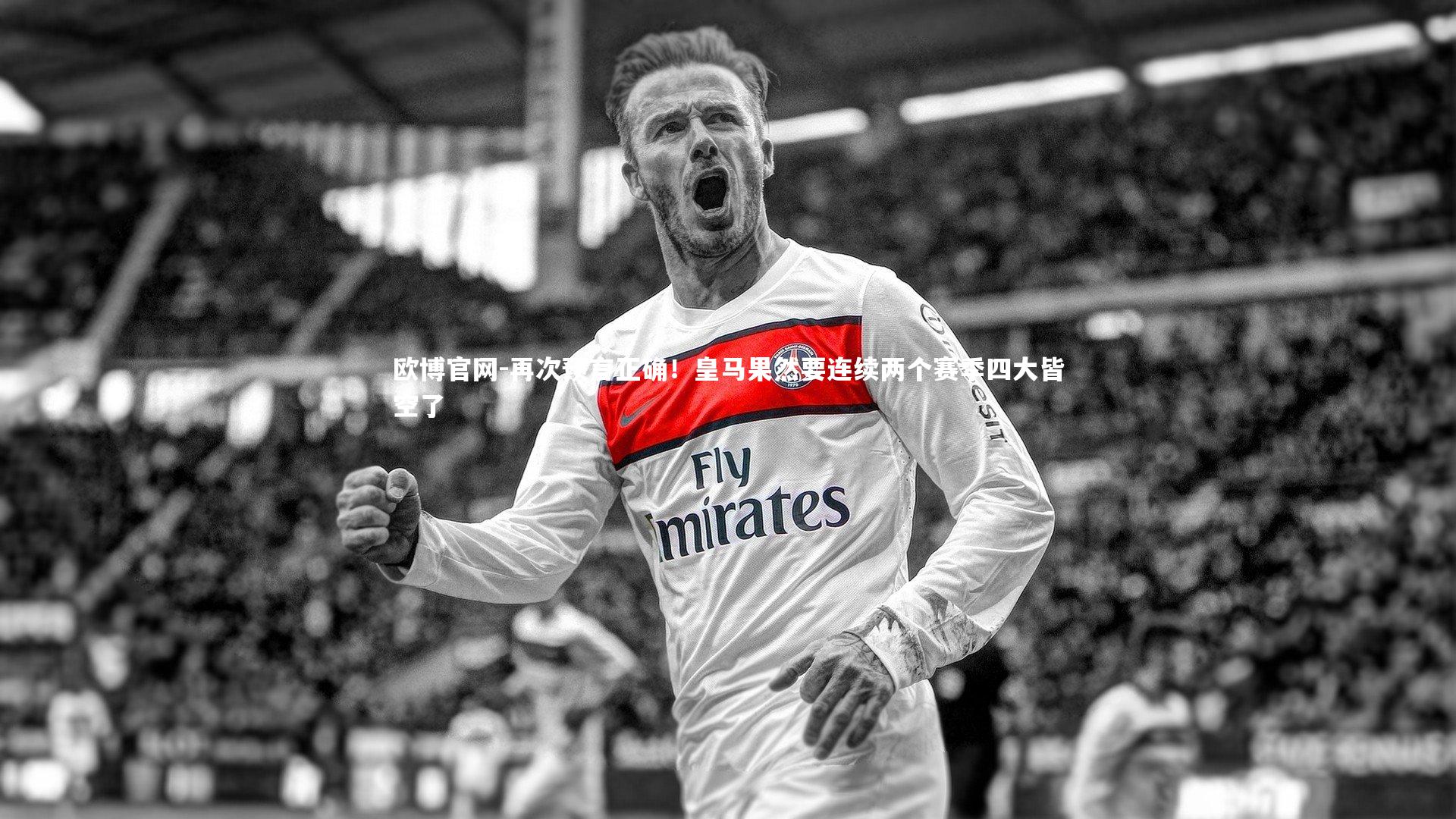 欧博官网-再次预言正确！皇马果然要连续两个赛季四大皆空了