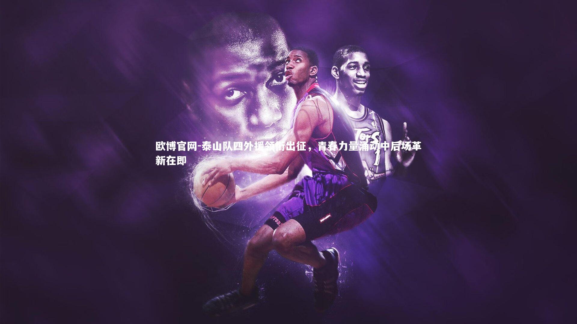 欧博官网-泰山队四外援领衔出征，青春力量涌动中后场革新在即